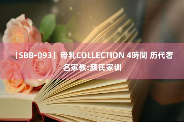 【SBB-093】母乳COLLECTION 4時間 历代著名家教:颜氏家训