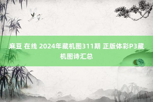 麻豆 在线 2024年藏机图311期 正版体彩P3藏机图诗汇总