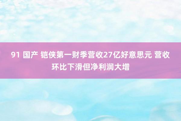 91 国产 铠侠第一财季营收27亿好意思元 营收环比下滑但净